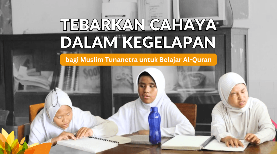 Tebarkan Cahaya Al-Quran untuk Muslim Tunanetra