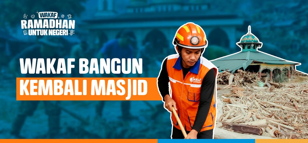Kembalikan Rumah Allah di Tengah Bencana: Alirkan Pahala Jariyah di Ramadhan Penuh Berkah